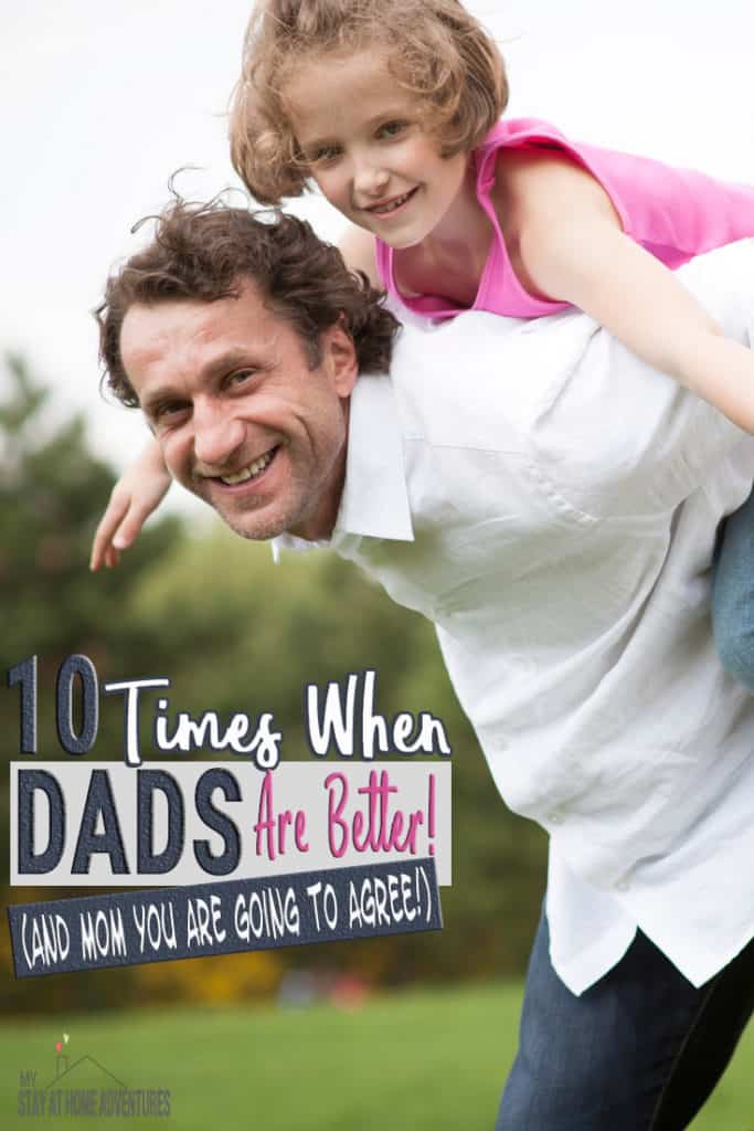 Moms we love to think that we are better at certain things when it comes to our family, but there are 10 times when dads are better.