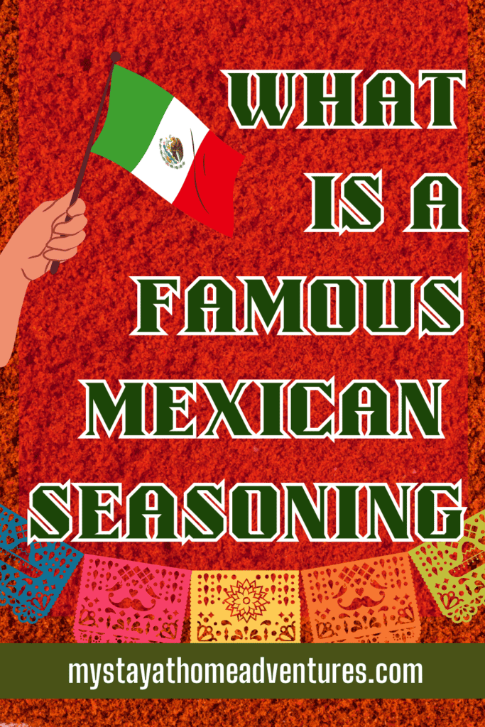 A pinterest image of a hand holding a Mexican flag, with banderitas in the background and the text - What is a Famous Mexican Seasoning. The site's link is also included in the image.