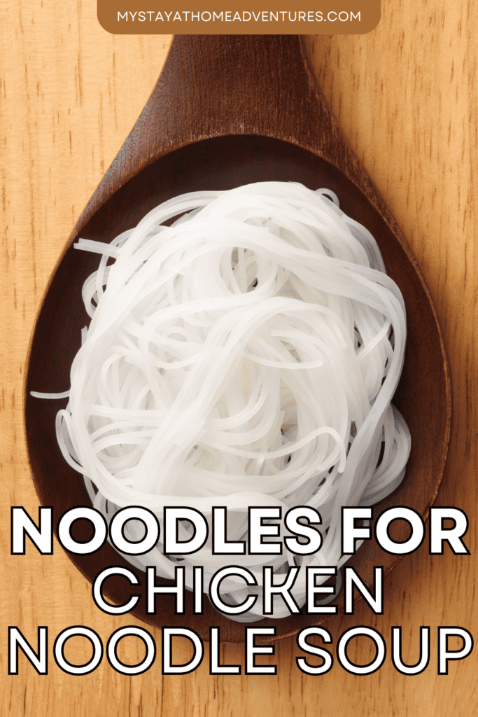 an overview image of rice noodles in a wooden spoon with text: "Noodles for Chicken Noodle Soup"