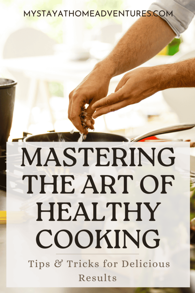 someone cooking with text: "Mastering the Art of Healthy Cooking: Tips & Tricks for Delicious Results"