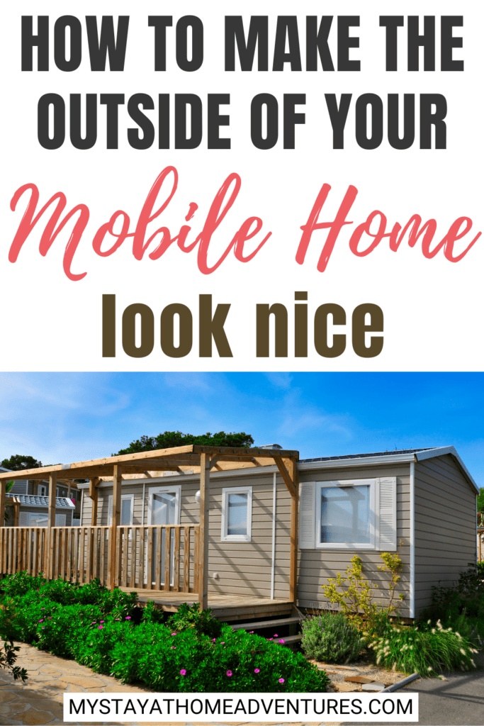 an image of a beautiful mobile home with text: "How to Make the Outside of Your Mobile Home look nice"